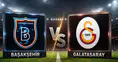 GALATASARAY BAŞAKŞEHİR MAÇI CANLI İZLE: Başakşehir - Galatasaray maçı saat kaçta, hangi kanalda, nereden izlenir?