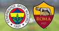 Fenerbahçe Roma maçı hangi kanalda, ne zaman, saat kaçta?