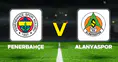 FENERBAHÇE ALANYASPOR MAÇI CANLI İZLE: Fenerbahçe-Alanyaspor maçı saat kaçta, hangi kanalda, nereden izlenir?