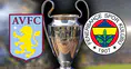 Aston Villa Fenerbahçe maçı saat kaçta hangi kanalda?