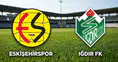 Eskişehirspor Iğdır FK maçı canlı izle!