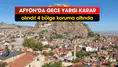 Afyonkarahisar'da gece yarısı karar alındı! 4 bölge koruma altına alındı