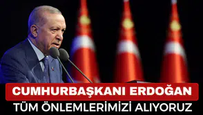 Cumhurbaşkanı Recep Tayyip Erdoğan: Tehlikeye Karşı Tüm Önlemleri Alıyoruz