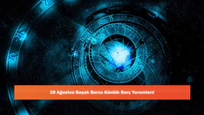 29 Ağustos Başak Burcu Günlük Burç Yorumları!