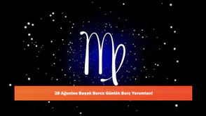 28 Ağustos Başak Burcu Günlük Burç Yorumları!
