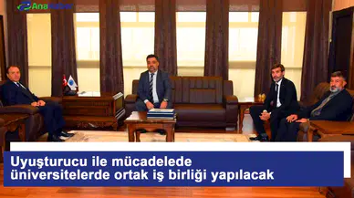 Uyuşturucu ile mücadelede üniversitelerde ortak iş birliği yapılacak