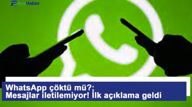 WhatsApp çöktü mü?  Mesajlar iletilemiyor! İlk açıklama geldi