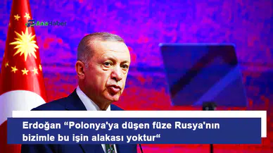 Erdoğan “Polonya'ya düşen füze Rusya'nın bizimle bu işin alakası yoktur“