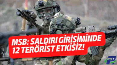 MSB: Saldırı girişiminde 12 terörist etkisiz!