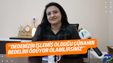 ‘’Dedenizin İşlemiş Olduğu Günahın Bedelini Ödüyor Olabilirsiniz’’