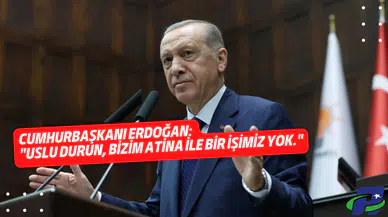 Cumhurbaşkanı Erdoğan: "Uslu durun, bizim Atina ile bir işimiz yok."