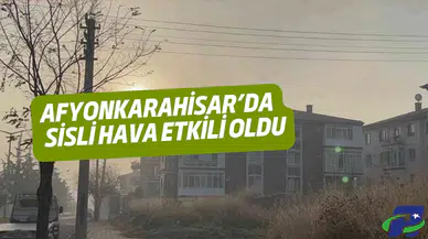 Afyonkarahisar’da sisli hava etkili oldu