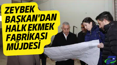 ZEYBEK BAŞKAN'DAN HALK EKMEK FABRİKASI MÜJDESİ