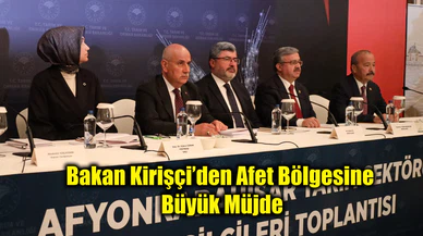Bakan Kirişçi’den Afet Bölgesine Büyük Müjde