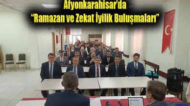 Afyonkarahisar’da “Ramazan ve Zekat İyilik Buluşmaları”