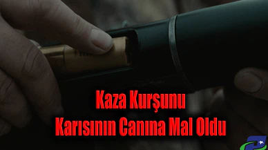 Kaza Kurşunu Karısının Canına Mal Oldu