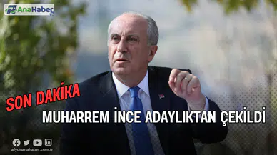 SON DAKİKA! MUHARREM İNCE ADAYLIKTAN ÇEKİLDİ