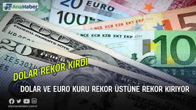 Dolar ve Euro Kuru Rekor Üstüne Rekor Kırıyor