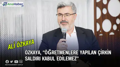 Özkaya, “Öğretmenlere Yapılan Çirkin Saldırı Kabul Edilemez”