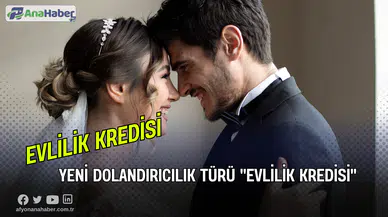 Yeni Dolandırıcılık Türü ''Evlilik Kredisi''