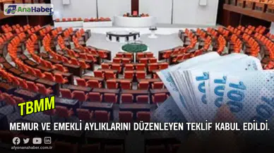 Memur ve Emekli Aylıklarını Düzenleyen Teklif Kabul Edildi
