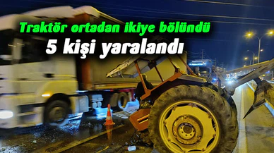 Traktörün ortadan ikiye bölündüğü kazada 5 kişi yaralandı
