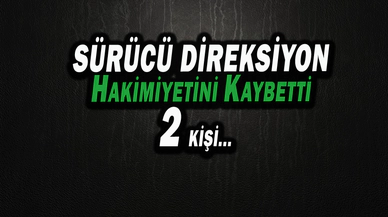 Seyir Halindeyken Hâkimiyeti Kaybetti; 2 Yaralı