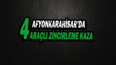 Afyonkarahisar’da 4 Araçlı Zincirleme Kaza