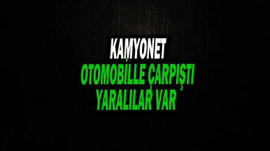 Kamyonet Otomobille Çarpıştı, Yaralılar var