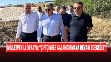 Milletvekili Özkaya: “Çiftçimize Kazandırmaya Devam Edeceğiz”