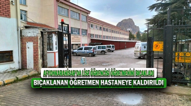 Afyonkarahisar’da Lise Öğrencisi Öğretmenini Bıçakladı