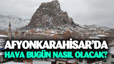 Afyonkarahisar'da bugün hava nasıl olacak?