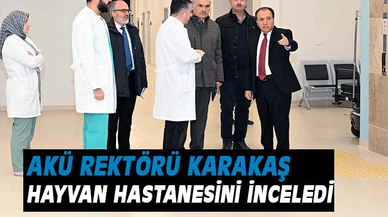 AKÜ Rektörü Karakaş hayvan hastanesini inceldi