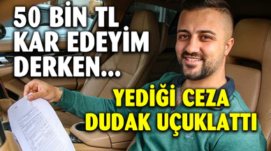 50 BİN TL KAR ETMEYİ UMARKEN 150 BİN TL CEZA YEDİ