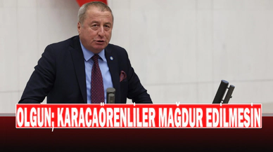 OLGUN; Karacaörenliler Mağdur Edilmesin