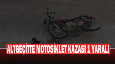 Altgeçitte Motosiklet Kazası 1 Yaralı