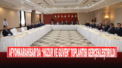Afyonkarahisar’da “Huzur Ve Güven” Toplantısı Gerçekleştirildi