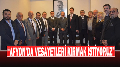 “Afyon’da vesayetleri kırmak istiyoruz”