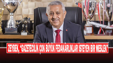 ZEYBEK, “Gazetecilik Çok Büyük Fedakârlıklar İsteyen Bir Meslek”