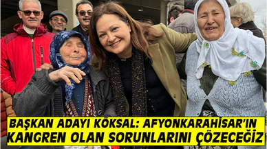 Başkan Adayı Köksal: Afyonkarahisar’ın kangren olan sorunlarını çözeceğiz