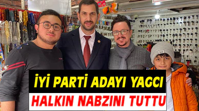 İYİ Parti Adayı Yagcı, halkın nabzını tuttu