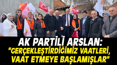 Arslan: “Gerçekleştirdiğimiz vaatleri, vaat etmeye başlamışlar”