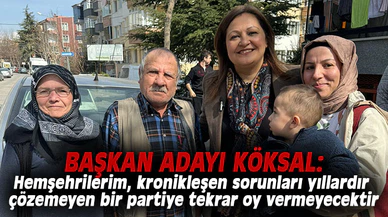 Köksal: Hemşehrilerim, kronikleşen sorunları yıllardır çözemeyen bir partiye tekrar oy vermeyecektir