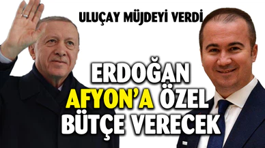 ERDOĞAN'DAN AFYON'A ÖZEL BÜTÇE
