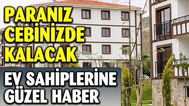 EV SAHİPLERİNİN PARASI CEBİNDE KALACAK