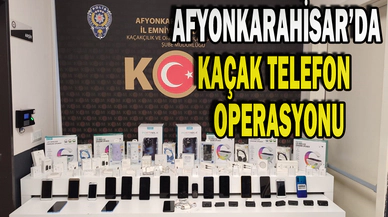Afyonkarahisar’da kaçak cep telefonu ve elektronik ürün operasyonu