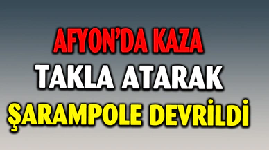 TAKLA ATARAK ŞARAMPOLE YUVARLANDI
