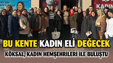 Köksal: Bu kente kadın eli değecek