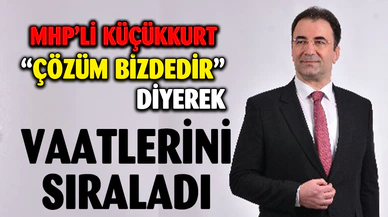 MHP'Lİ KÜÇÜKKURT "ÇÖZÜM BİZDEDİR" DEDİ