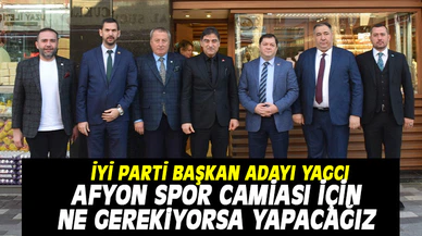 İYİ PARTİ BAŞKAN ADAYI YAGCI: "AFYON SPOR CAMİASI İÇİN NE GEREKİYORSA YAPACAĞIZ"